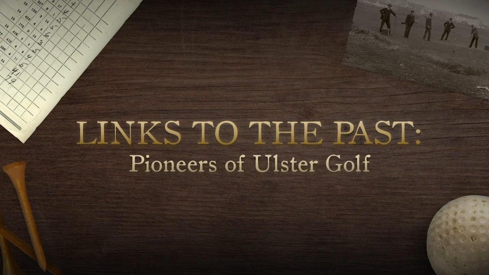 Links To The Past: Pioneers of Ulster Golf